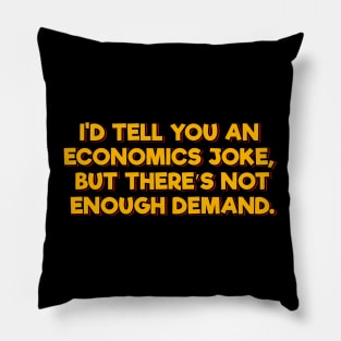 I'd Tell You an Economics Joke Pillow