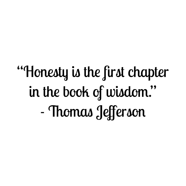 “Honesty is the first chapter in the book of wisdom.” - Thomas Jefferson by LukePauloShirts