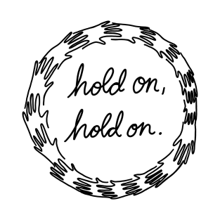 Hold on, hold on! T-Shirt