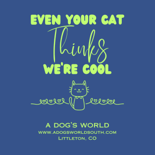 Even Your Cat Thinks We're Cool (Back) - A Dog's World T-Shirt