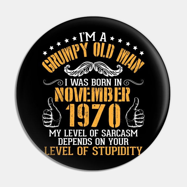 I'm A Grumpy Old Man I Was Born In November 1970 My Level Of Sarcasm Depends On Your Level Stupidity Pin by bakhanh123