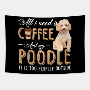 All I Need Is Coffee And My Poodle It Is Too Peopley Outside Tapestry