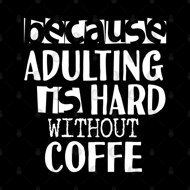 Coffee Because Adulting is Hard by Tesszero