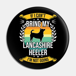 If I Can't Bring My Lancashire Heeler Funny Dog Lover Gift Pin