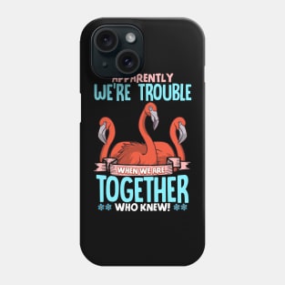 Apparently We're Trouble When We Are Together Phone Case