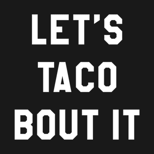 LET'S TACO BOUT IT T-Shirt