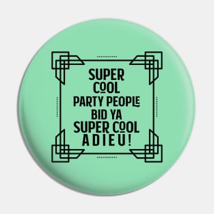 Super cool party people bid ya super cool adieu! Pin