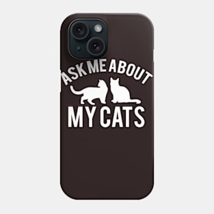 Ask Me About My Cats Phone Case