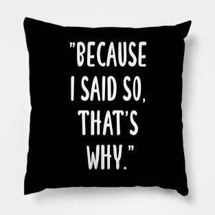 Dad Quotes - Because I Said So, That's Why Pillow