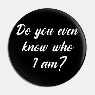 Do You Even Know Who I Am? Pin