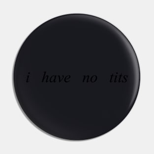 i have no tits Pin