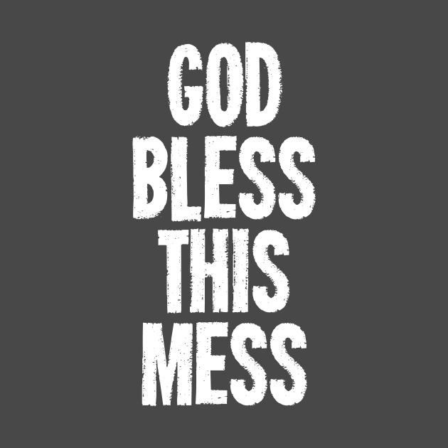 God Bless This Mess by dumbshirts