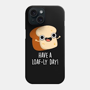 Have A Loaf-ly Day Funny Bread Puns Phone Case