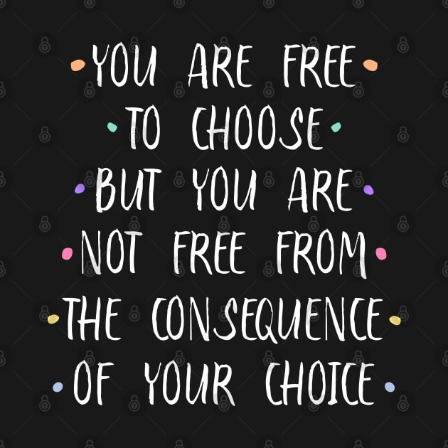 You are free to choose, but you are not free from the consequence of your choice |  Stirring by FlyingWhale369