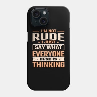 I'm not rude I just say what everyone else is thinking Phone Case