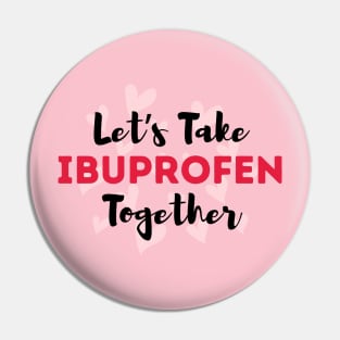 Let's Take Ibuprofen Together Pin