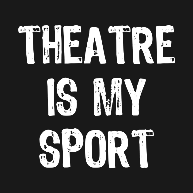 Theatre Is My Sport by acupoftee