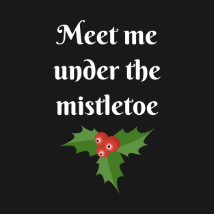 Meet Me Under The Mistletoe Christmas T-Shirt