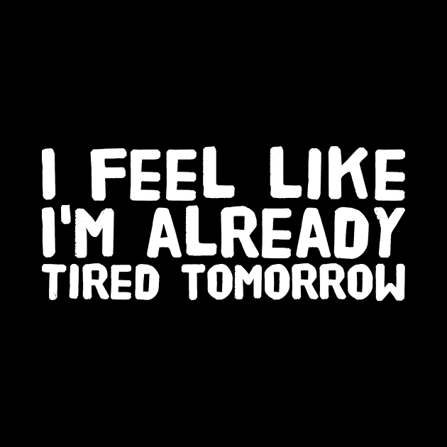 I feel like I'm already tired tomorrow by captainmood