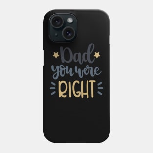 Dad You Were Right Phone Case