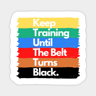 Keep Training Until The Belt Turns Black Magnet