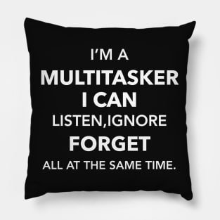 I'am multitasker i can listen ifnore and forget all at the same time Pillow