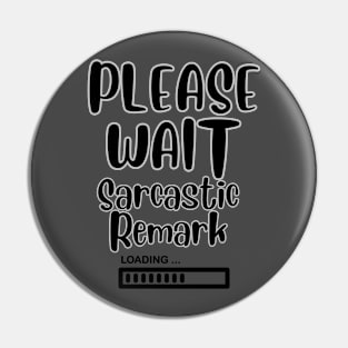Please Wait Sarcastic Remark Loading Pin