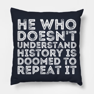 He Who Doesn't Understand History Is Doomed To Repeat It Pillow