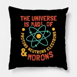 The Universe is Made of Protons, neutrons, electrons and morons Pillow