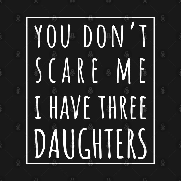 You Don't Scare Me I Have Three Daughters. | Perfect Funny Gift for Dad Mom vintage. by VanTees