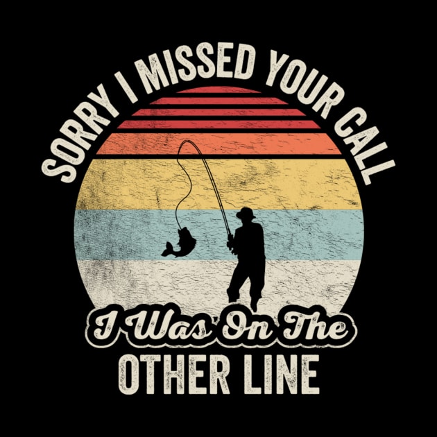 Sorry I Missed Your Call I Was On The Other Line Funny Fishing Gift For Fisherman Dad Grandpa Husband by SomeRays