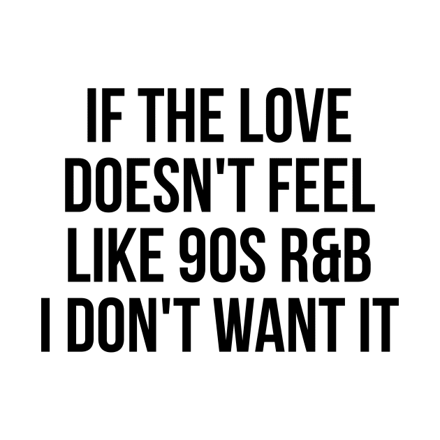 If the love doesn't feel like 90's R&B I don't want it witty t-shirt by RedYolk