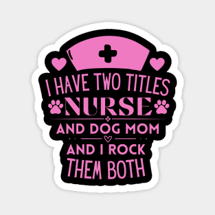 Humorous Nurse L Ife and Dog Mom Saying Gift Idea for Nurses Dog Lovers and Owners - I Have Two Titles Nurse and Dog Mom and I Rock Them Both Magnet