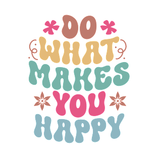 do what makes you happy T-Shirt