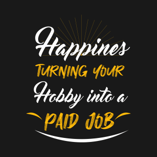 Happines turning your hobby T-Shirt