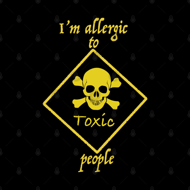 I'm allergic to toxic people by karenhappuchph@gmail.com