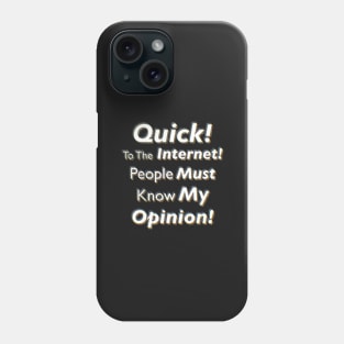 Quick! To The Internet! People Must Know My Opinion! Phone Case