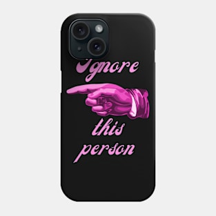 Ignore this person Phone Case