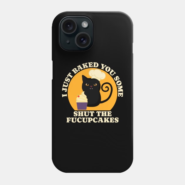 Black Cat I just Baked You Some Shut The Fucupcakes Phone Case by TikaNysden