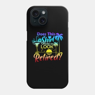 Does This Shirt Make Me Look Retired Funny Retirement Summer Phone Case