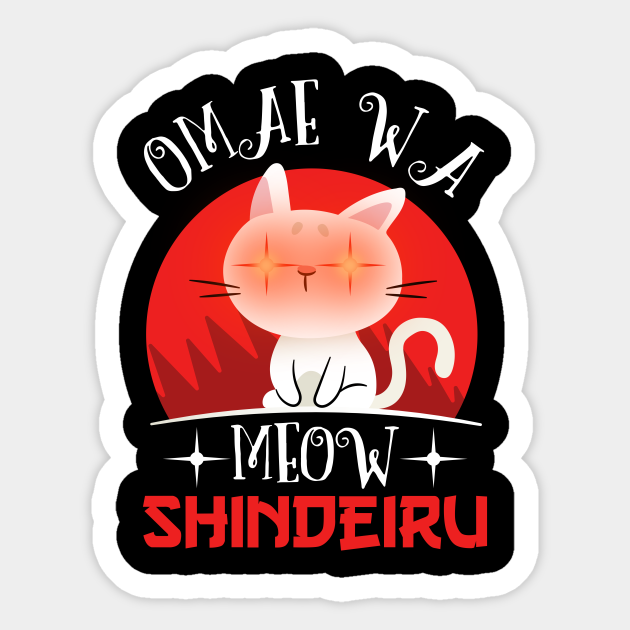 Omae Wa Mou Shindeiru Nani Anime Meme Gift Cat Omae Wa Mou Shindeiru Sticker Teepublic