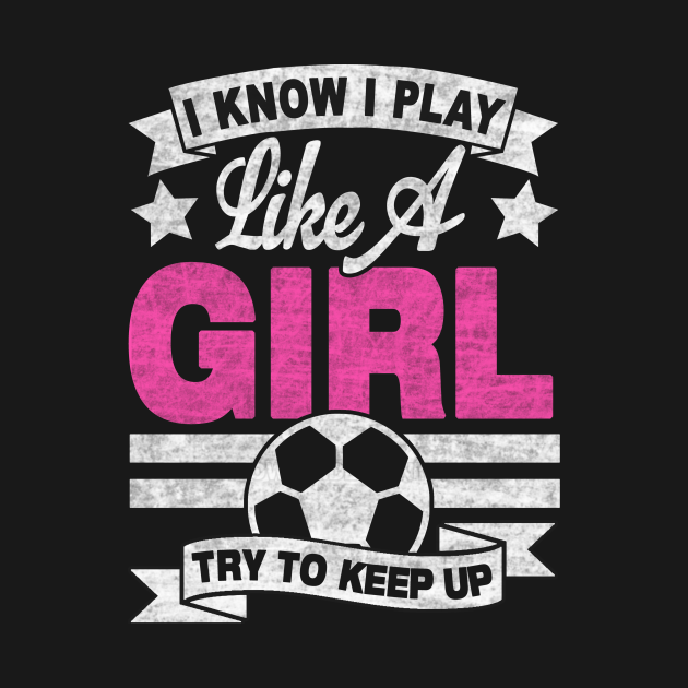 I KNOW I PLAY LIKE A GIRL TRY TO KEEP UP - I Know I Play Like A Girl ...