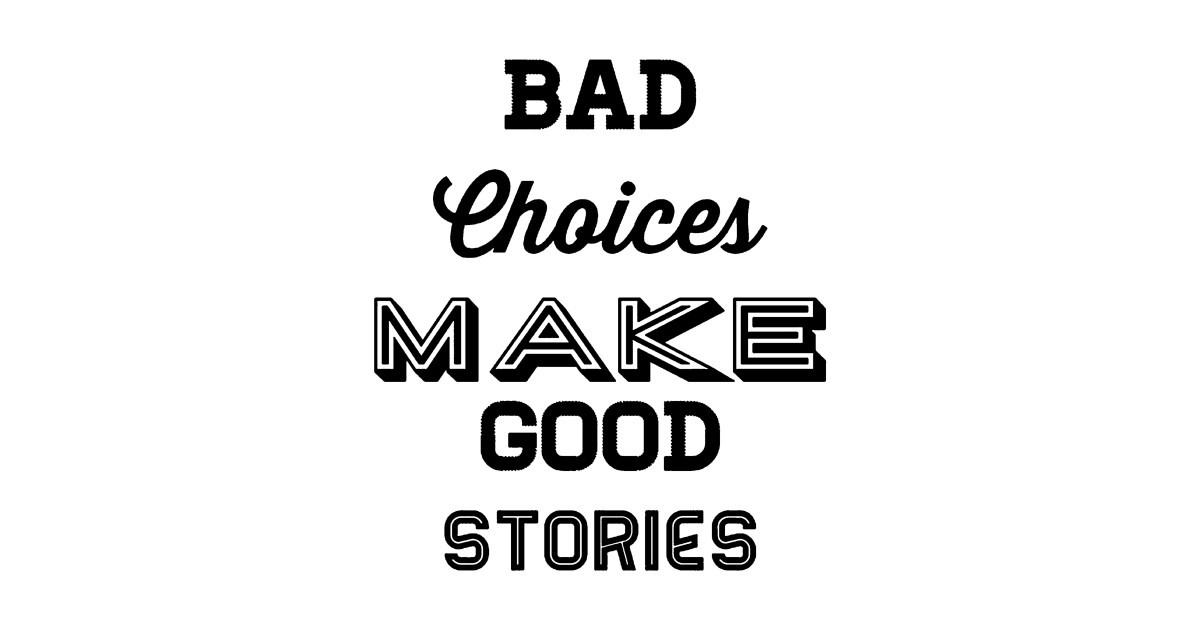 Bad choices make good stories. Bad choices make good stories картинка. Bad choices make good. Bad choices куртка. Bad choices make good.