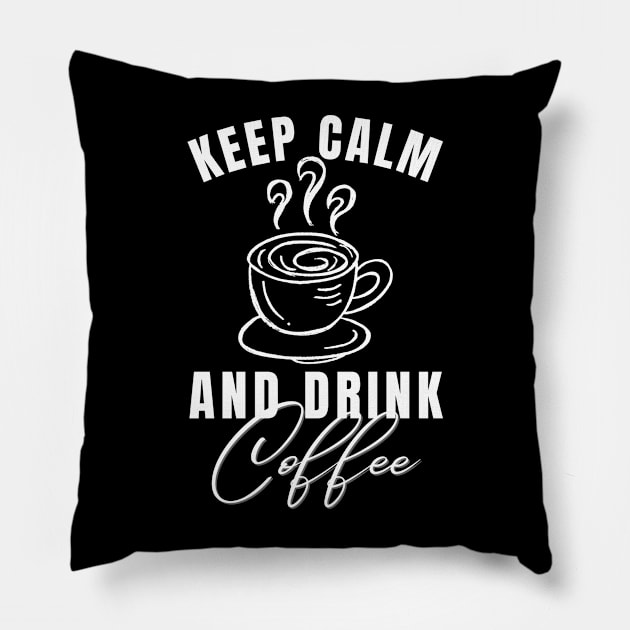 Keep Calm and Drink Coffee Pillow by 211NewMedia