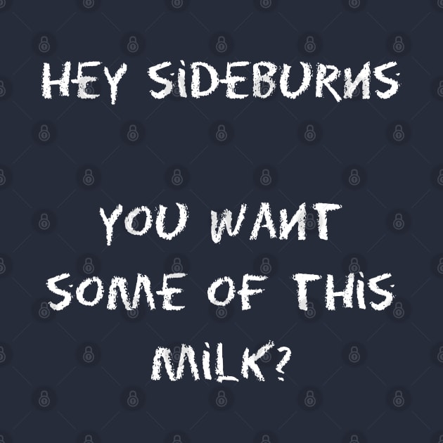 Billy Madison - Hey Sideburns, you want some of this milk? by KellyDesignCompany