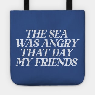 The Sea Was Angry That Day My Friends // 90s TV Retro Quotes Tote