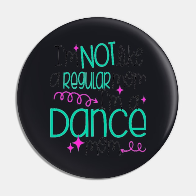 I M Not Like A Regular Mom I M A Dance Mom Pin by Cristian Torres