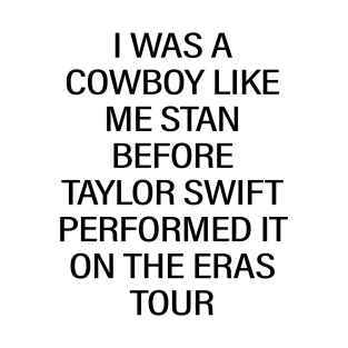 I Was A Cowboy Like Me Stan Before Taylor Swift Performed It On The Eras Tour T-Shirt