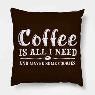 Coffee Is All I Need, Fun Quote Pillow