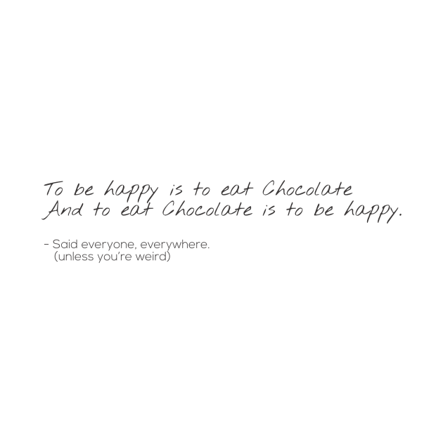 To be happy is to eat chocolates. by MaximumMerch